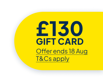 £130 gift card. Offer ends 18 August. T&Cs apply.
